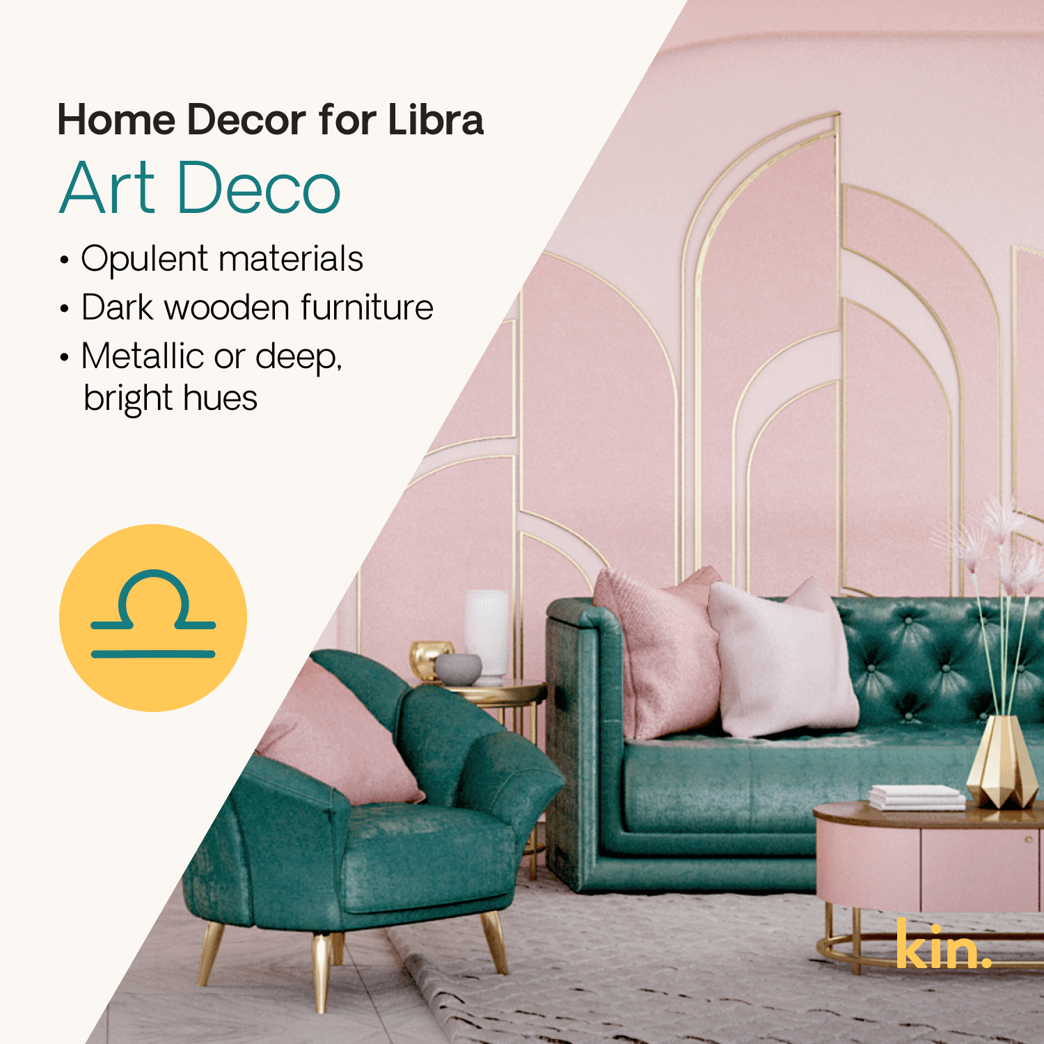 Home Decor for Libra: Art Deco Opulent materials Dark wooden furniture Metallic or deep, bright hues